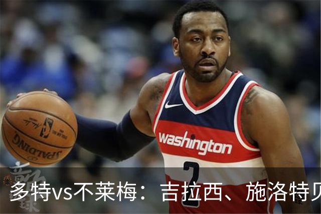 多特vs不莱梅：吉拉西、施洛特贝克首发，菲尔克鲁格战旧主